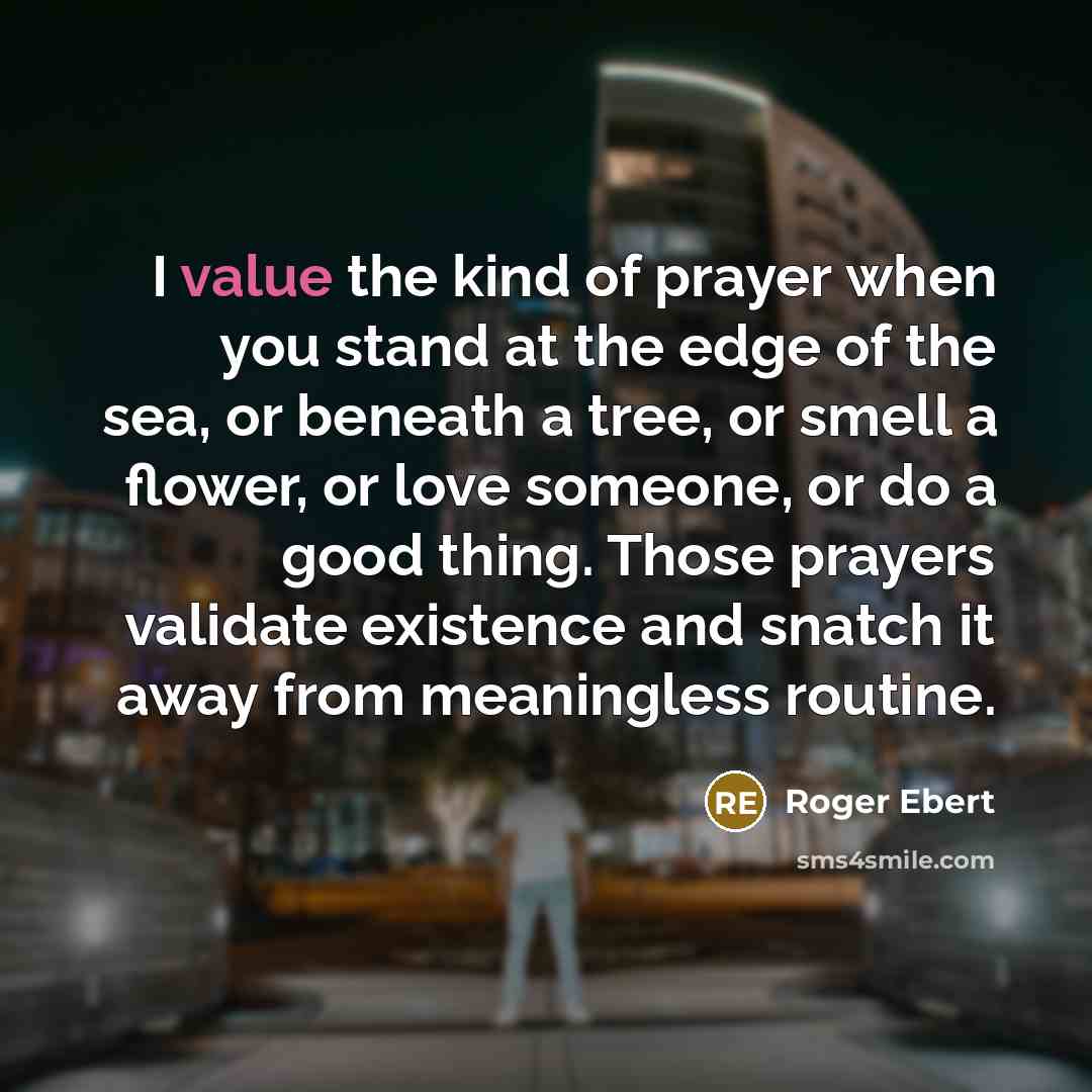 “I value the kind of prayer when you stand at…” quote by Roger Ebert