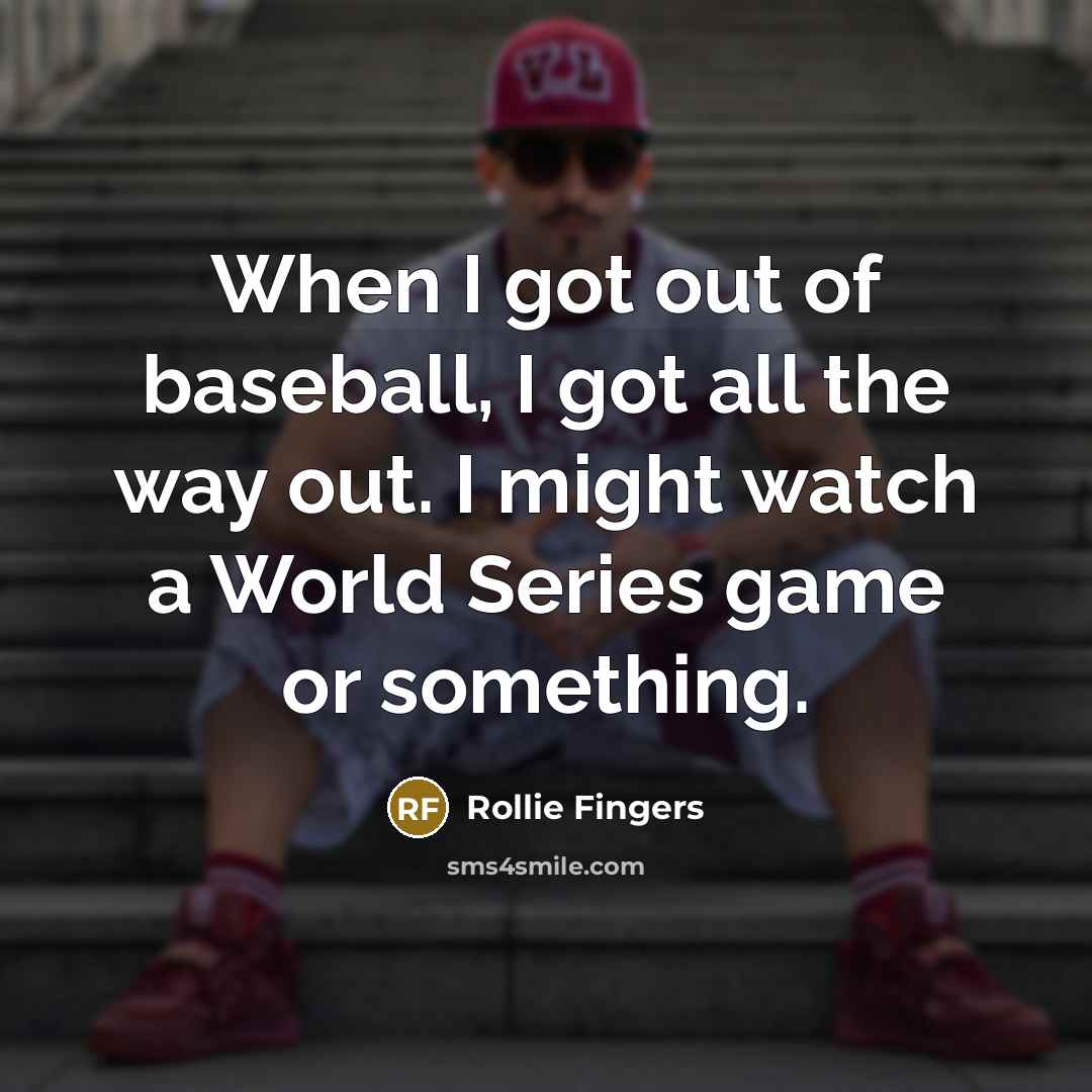 “When I got out of baseball, I got all the…” quote by Rollie Fingers