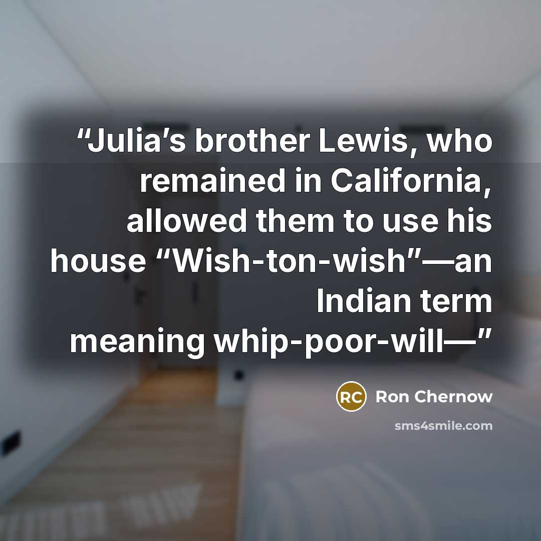 “Julia’s brother Lewis, who remained in California, allowed them to use his house “Wish-ton-wish”—an Indian term meaning whip-poor-will—” quote by Ron Chernow