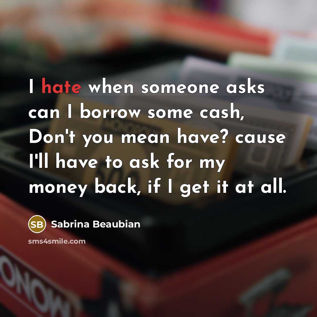 “I hate when someone asks can I borrow some cash,…” quote by Sabrina Beaubian