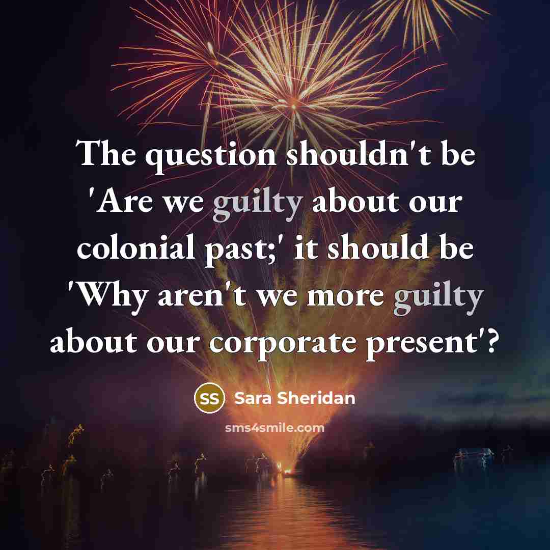 “The question shouldn't be 'Are we guilty about our colonial…” quote by Sara Sheridan