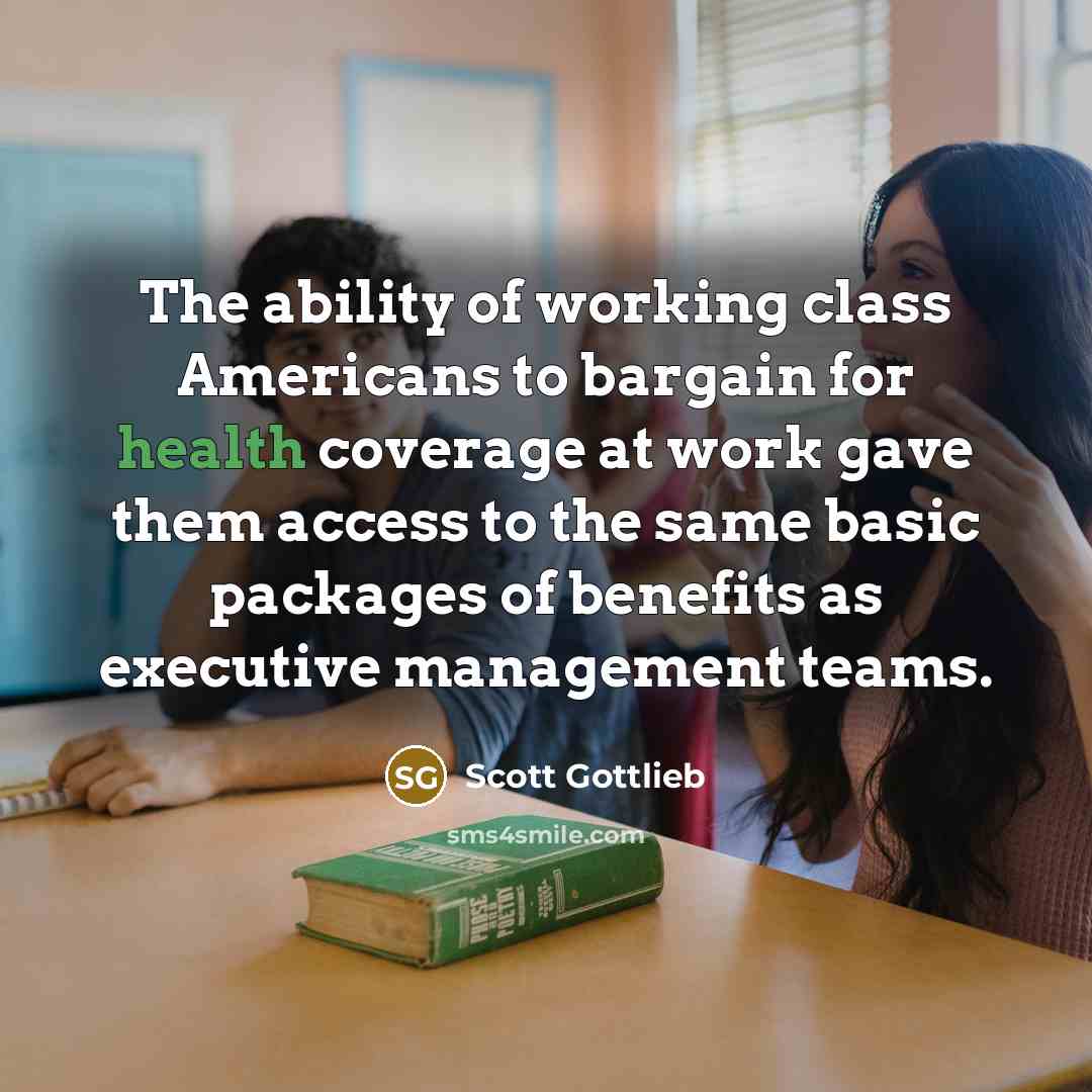 “The ability of working class Americans to bargain for health…” quote by Scott Gottlieb