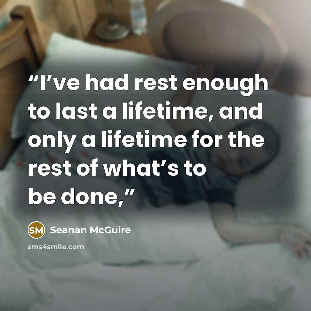 “I’ve had rest enough to last a lifetime, and only a lifetime for the rest of what’s to be done,” quote by Seanan McGuire