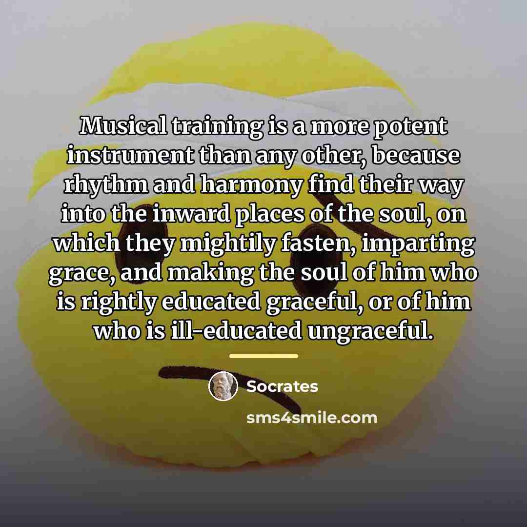 “Musical training is a more potent instrument than any other,…” quote by Socrates