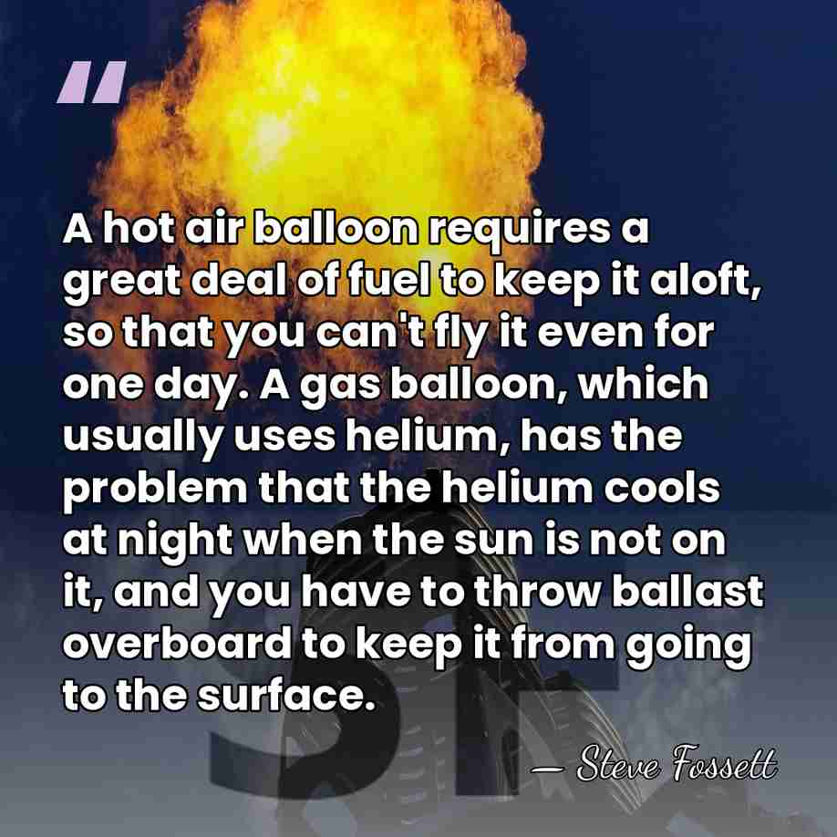 A hot air balloon requires a great deal of fuel to keep&hellip; - Steve Fossett