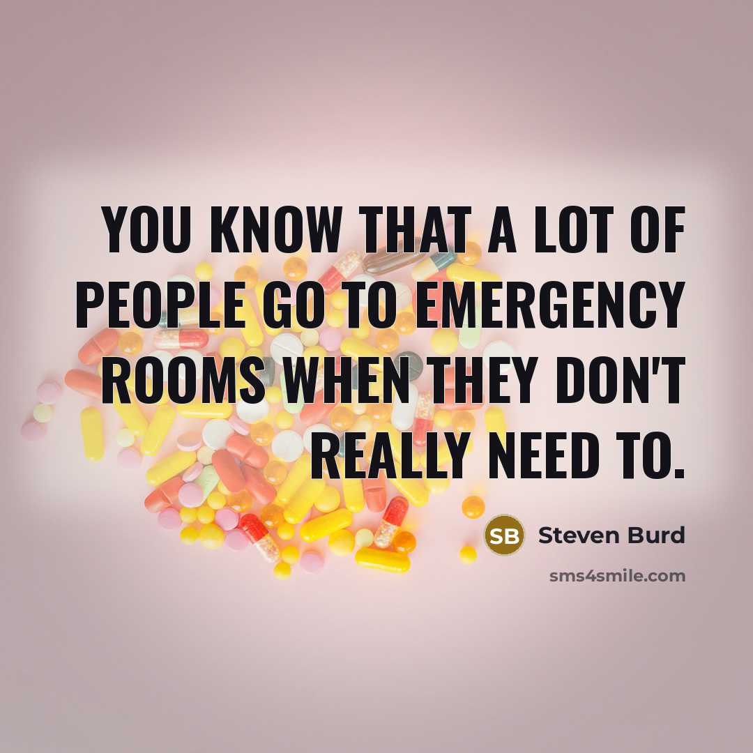 “You know that a lot of people go to emergency…” quote by Steven Burd
