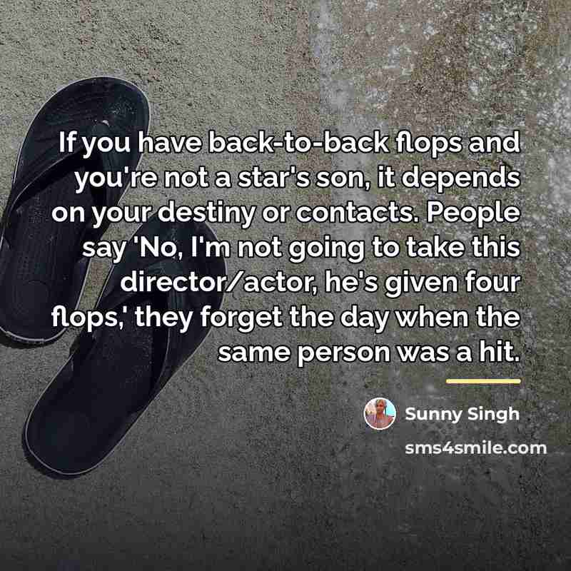 “If you have back-to-back flops and you're not a star's…” quote by Sunny Singh
