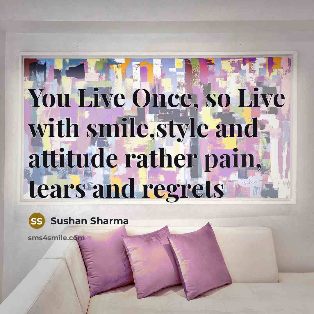“You Live Once, so Live with smile,style and attitude rather…” quote by Sushan Sharma