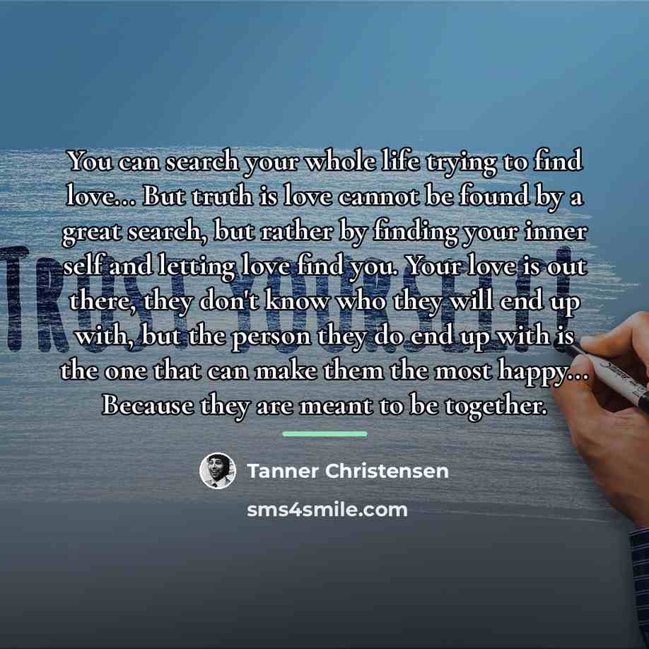 “You can search your whole life trying to find love...…” quote by Tanner Christensen
