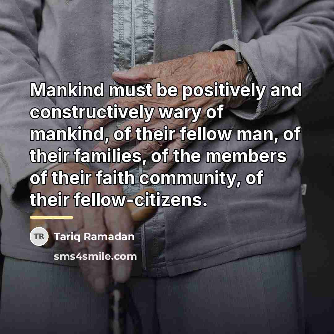 “Mankind must be positively and constructively wary of mankind, of…” quote by Tariq Ramadan