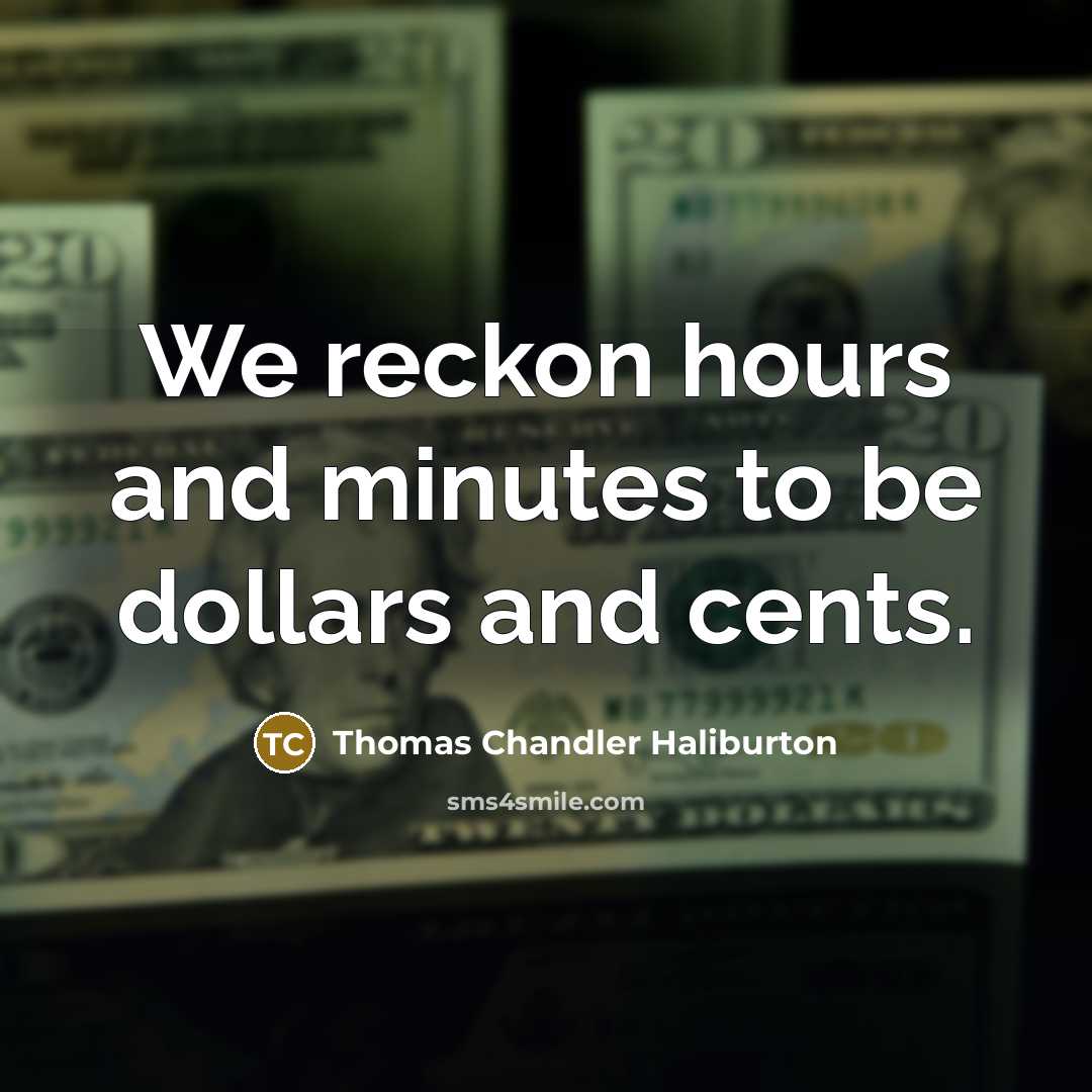 “We reckon hours and minutes to be dollars and cents.…” quote by Thomas Chandler Haliburton