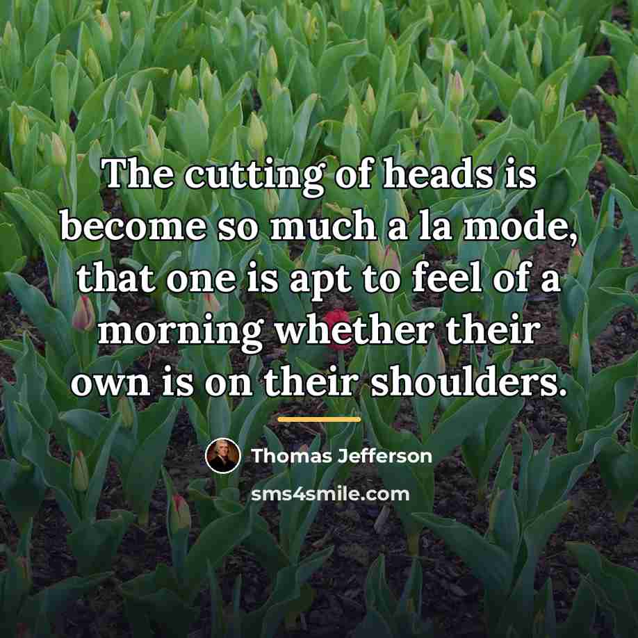 “The cutting of heads is become so much a la…” quote by Thomas Jefferson