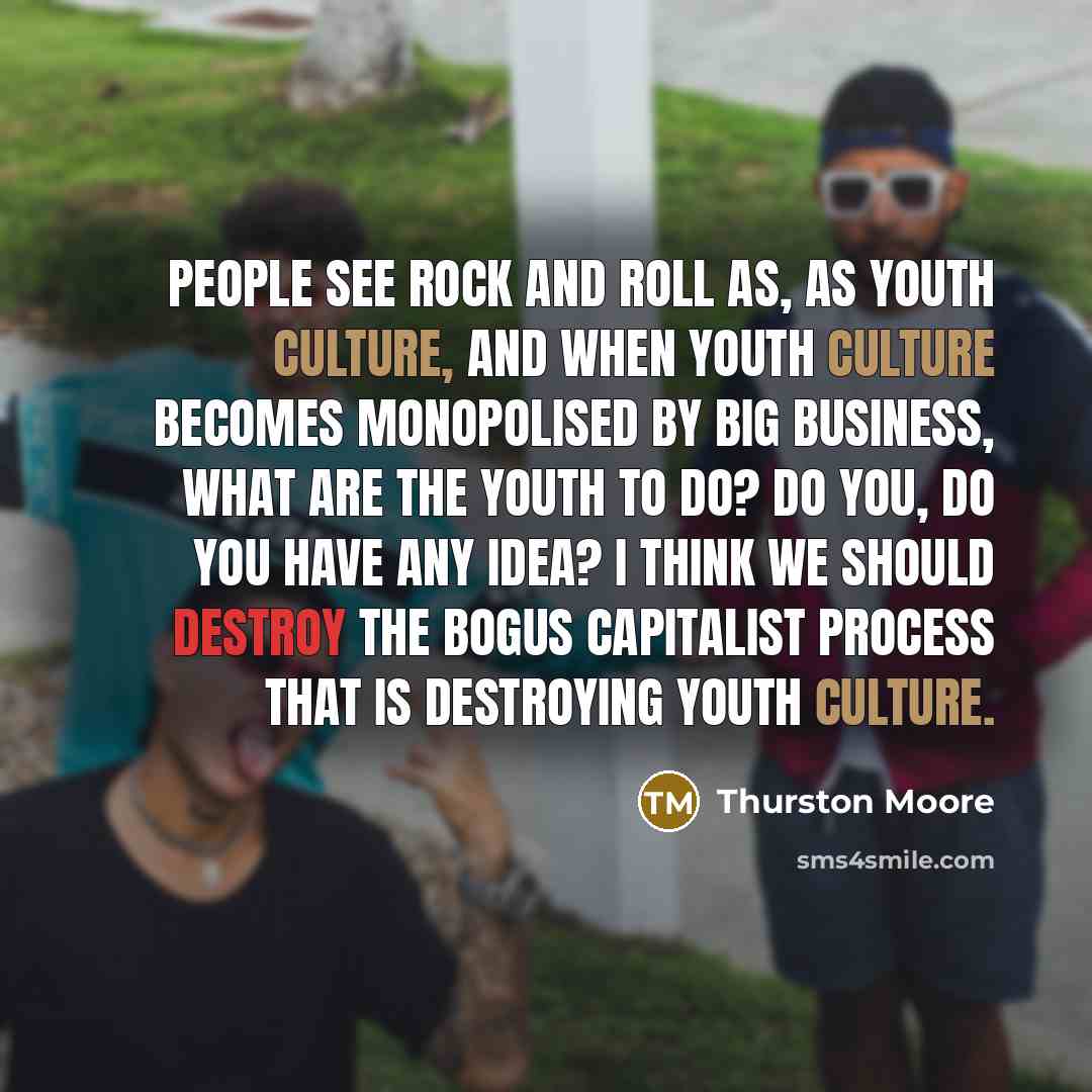 “People see rock and roll as, as youth culture, and…” quote by Thurston Moore
