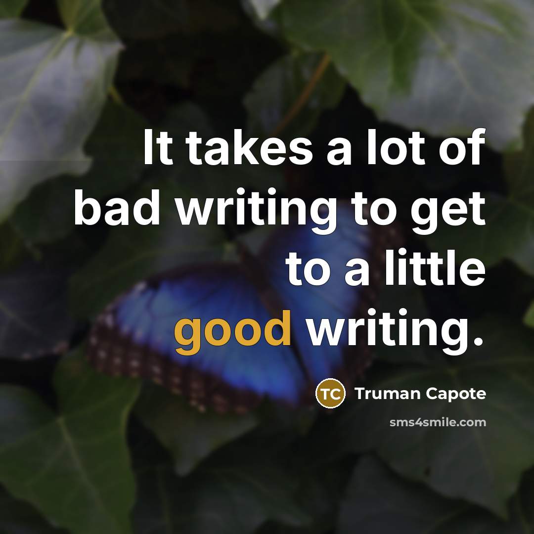 “It takes a lot of bad writing to get to…” quote by Truman Capote