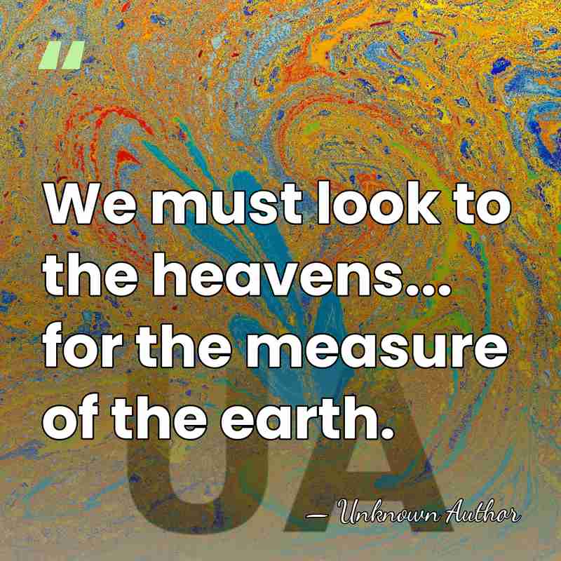 We must look to the heavens... for the measure of the earth. - Jean Picard