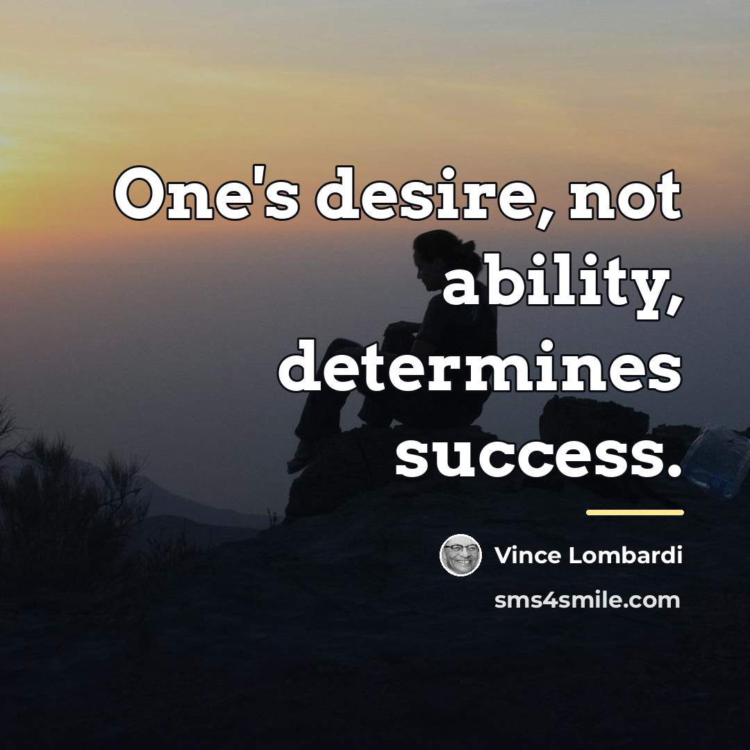 “One's desire, not ability, determines success.…” quote by Vince Lombardi