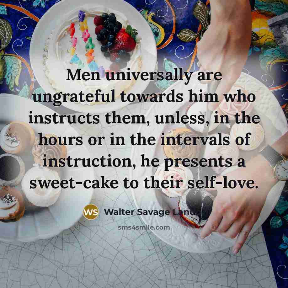“Men universally are ungrateful towards him who instructs them, unless,…” quote by Walter Savage Landor