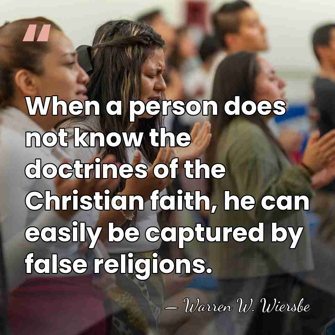 When a person does not know the doctrines of the Christian faith,&hellip; - Warren W. Wiersbe