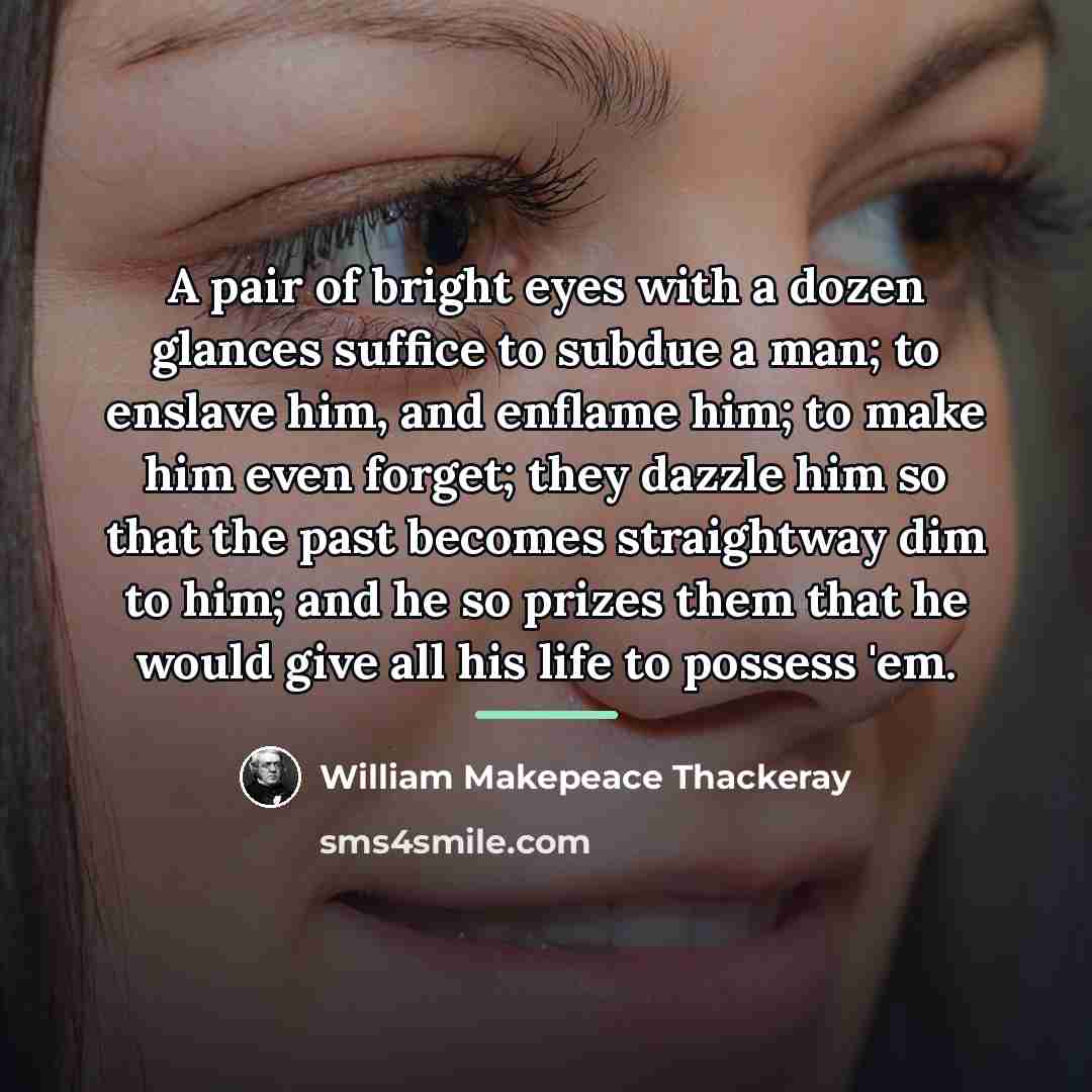 “A pair of bright eyes with a dozen glances suffice…” quote by William Makepeace Thackeray