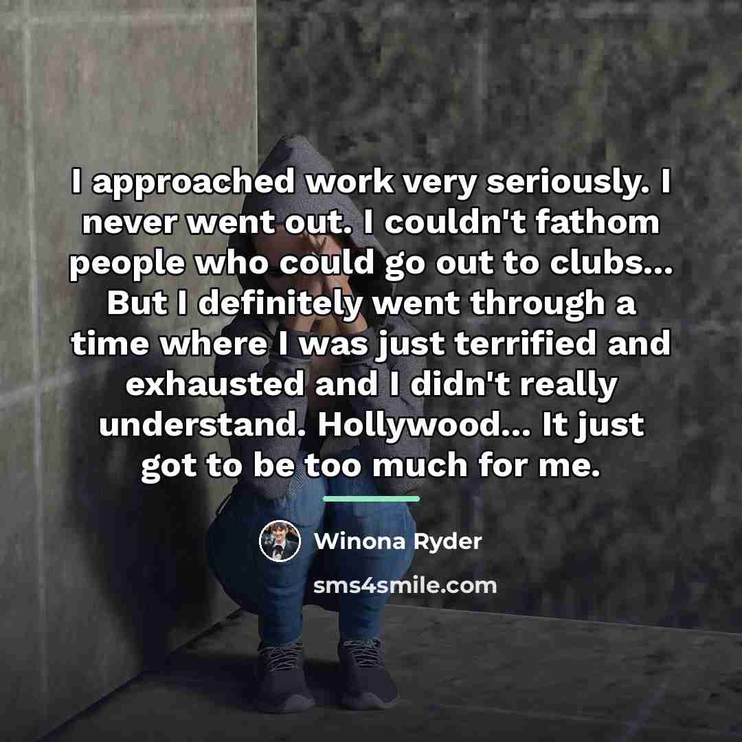 “I approached work very seriously. I never went out. I…” quote by Winona Ryder
