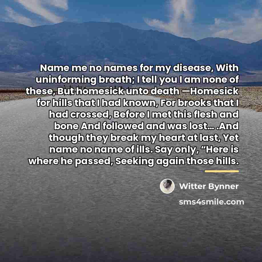 “Name me no names for my disease, With uninforming breath;…” quote by Witter Bynner