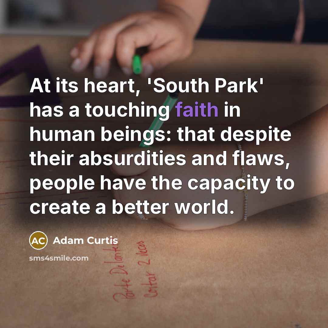 “At its heart, 'South Park' has a touching faith in…” quote by Adam Curtis