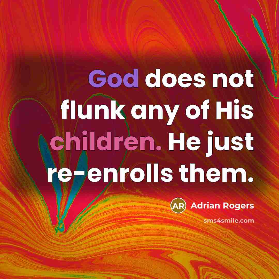 “God does not flunk any of His children. He just…” quote by Adrian Rogers
