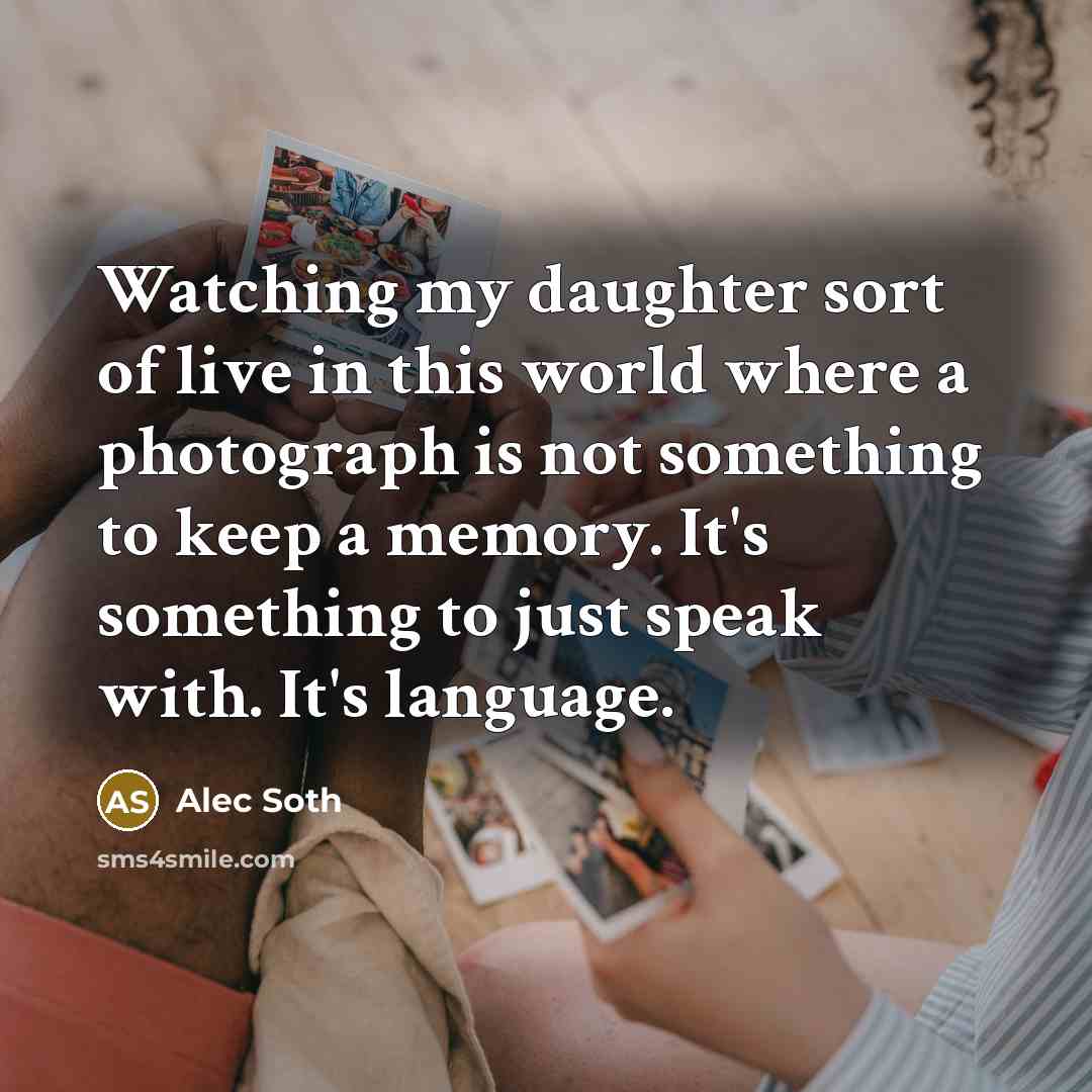 “Watching my daughter sort of live in this world where…” quote by Alec Soth