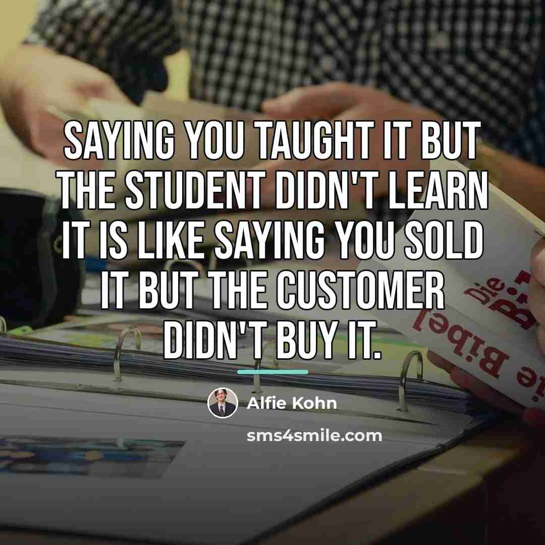 “Saying you taught it but the student didn't learn it…” quote by Alfie Kohn