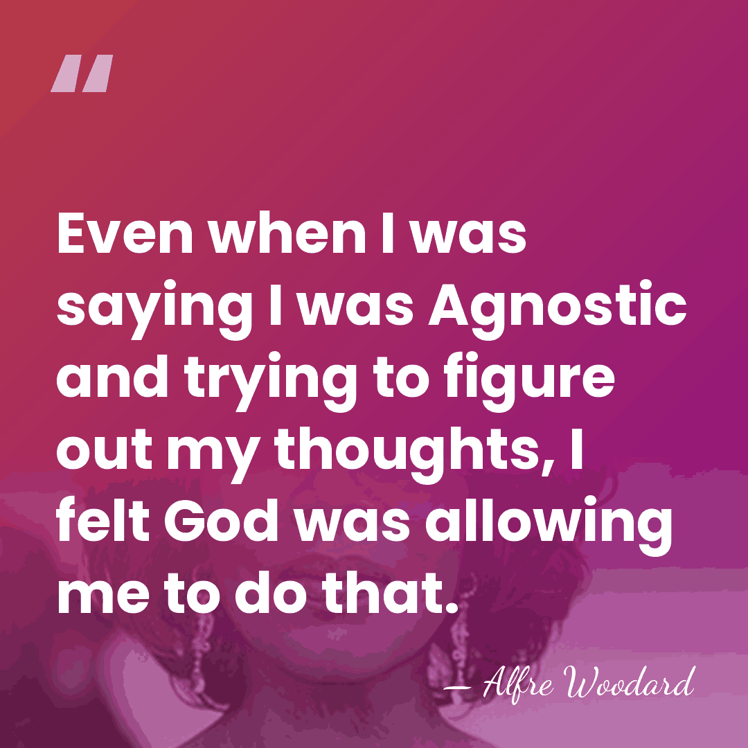 Even when I was saying I was Agnostic and trying to figure&hellip; - Alfre Woodard