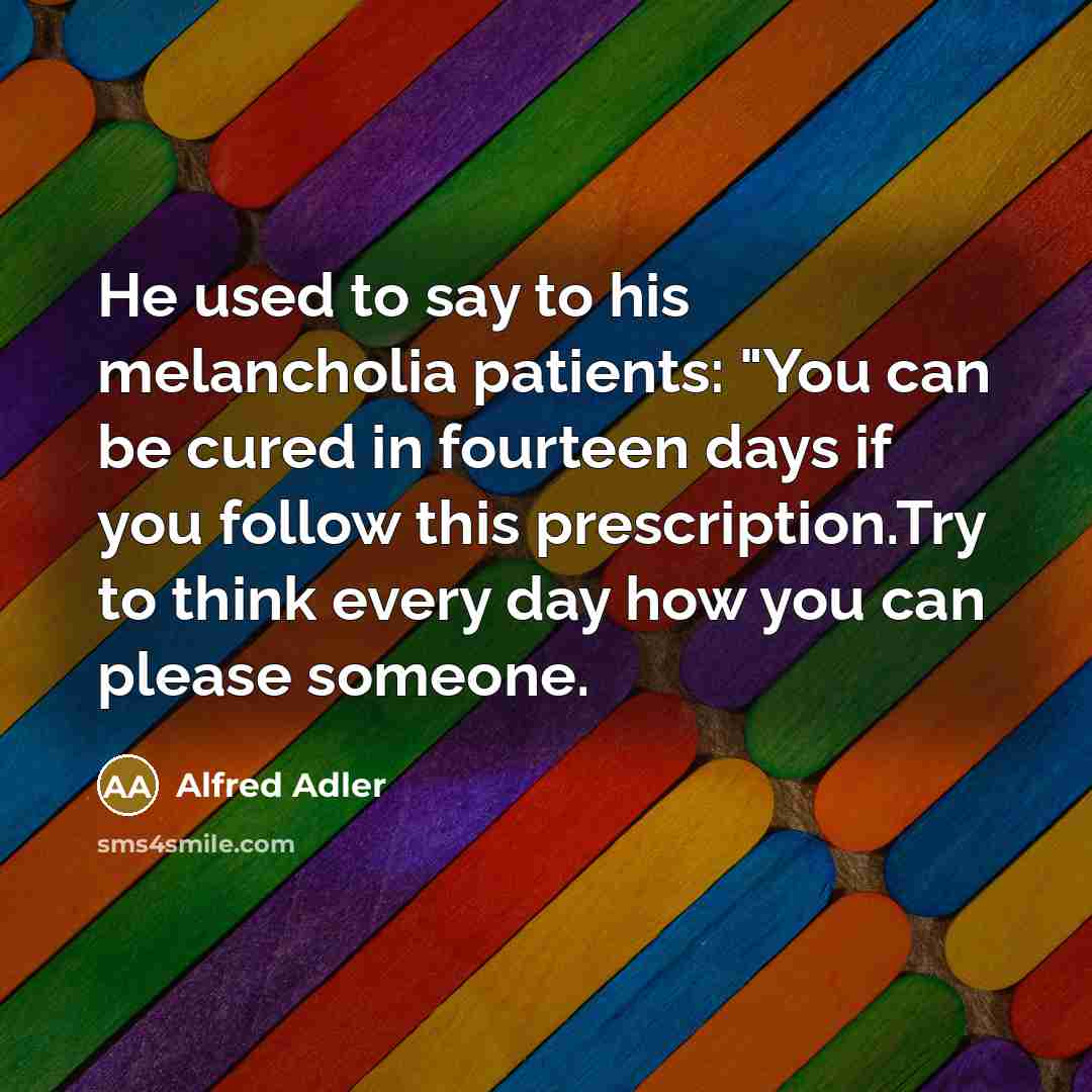 “He used to say to his melancholia patients: "You can…” quote by Alfred Adler