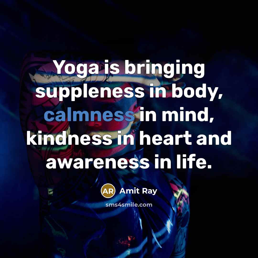 “Yoga is bringing suppleness in body, calmness in mind, kindness…” quote by Amit Ray