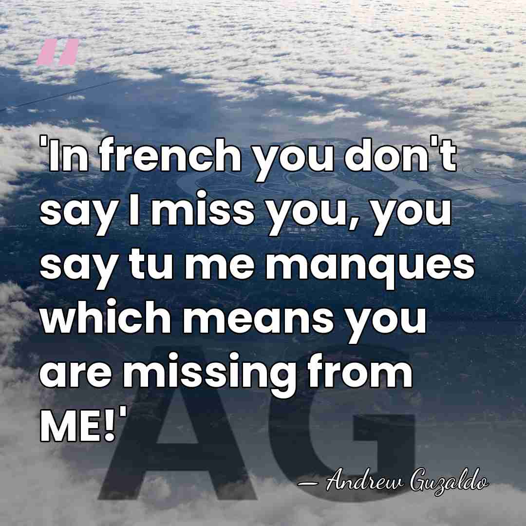 'In french you don't say I miss you, you say tu me&hellip; - Andrew Guzaldo