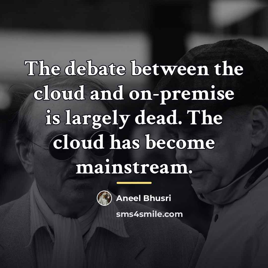 “The debate between the cloud and on-premise is largely dead.…” quote by Aneel Bhusri