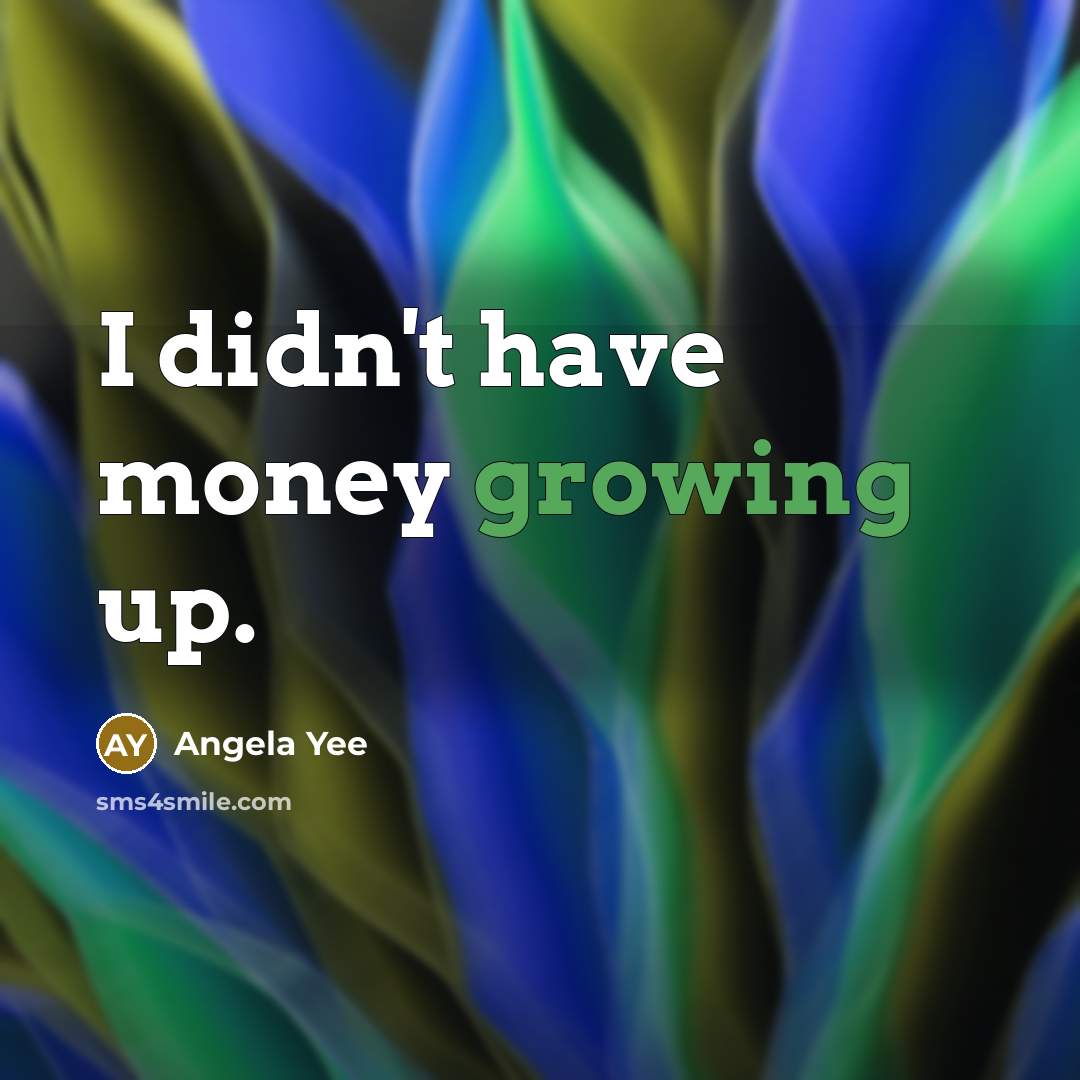 “I didn't have money growing up.…” quote by Angela Yee