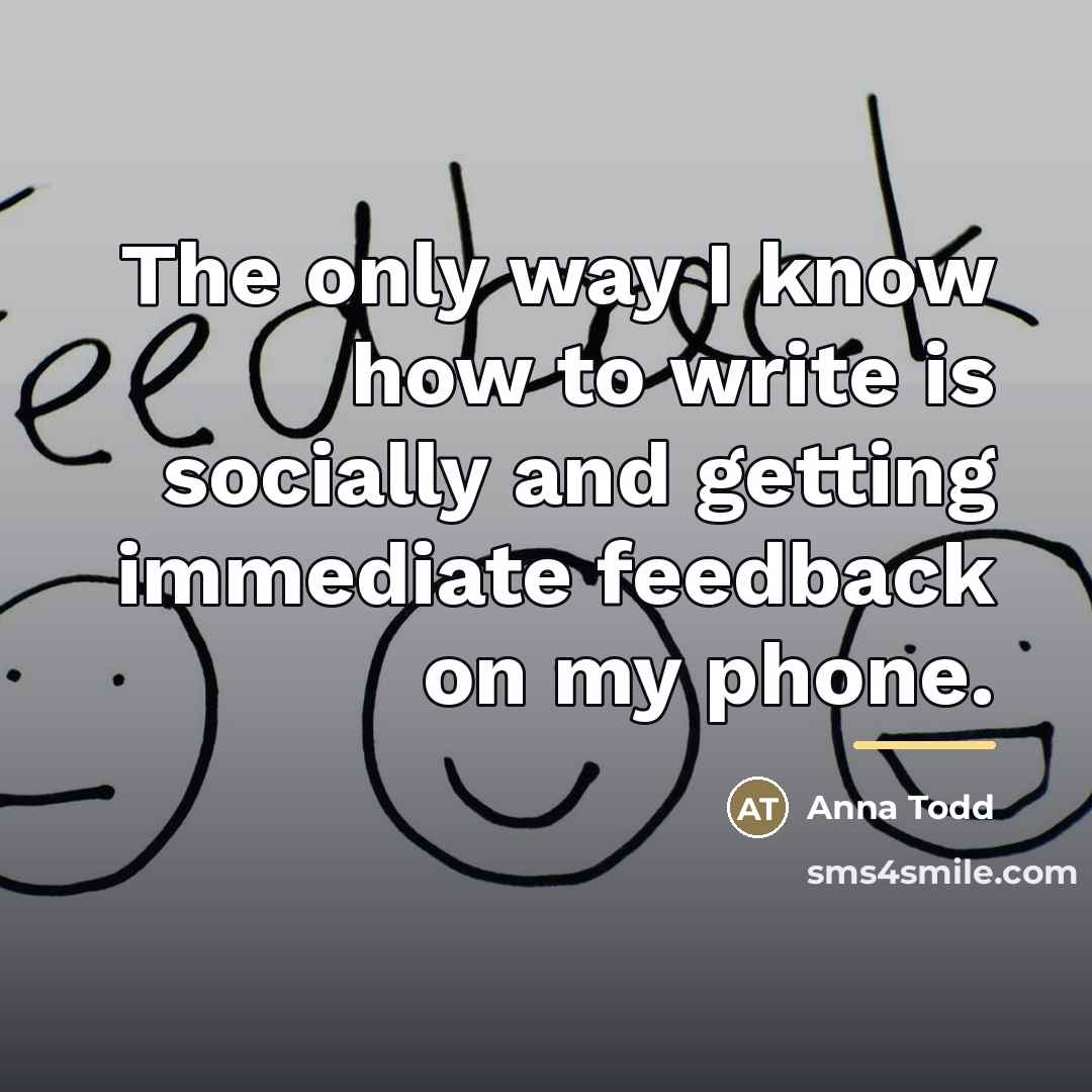 “The only way I know how to write is socially…” quote by Anna Todd