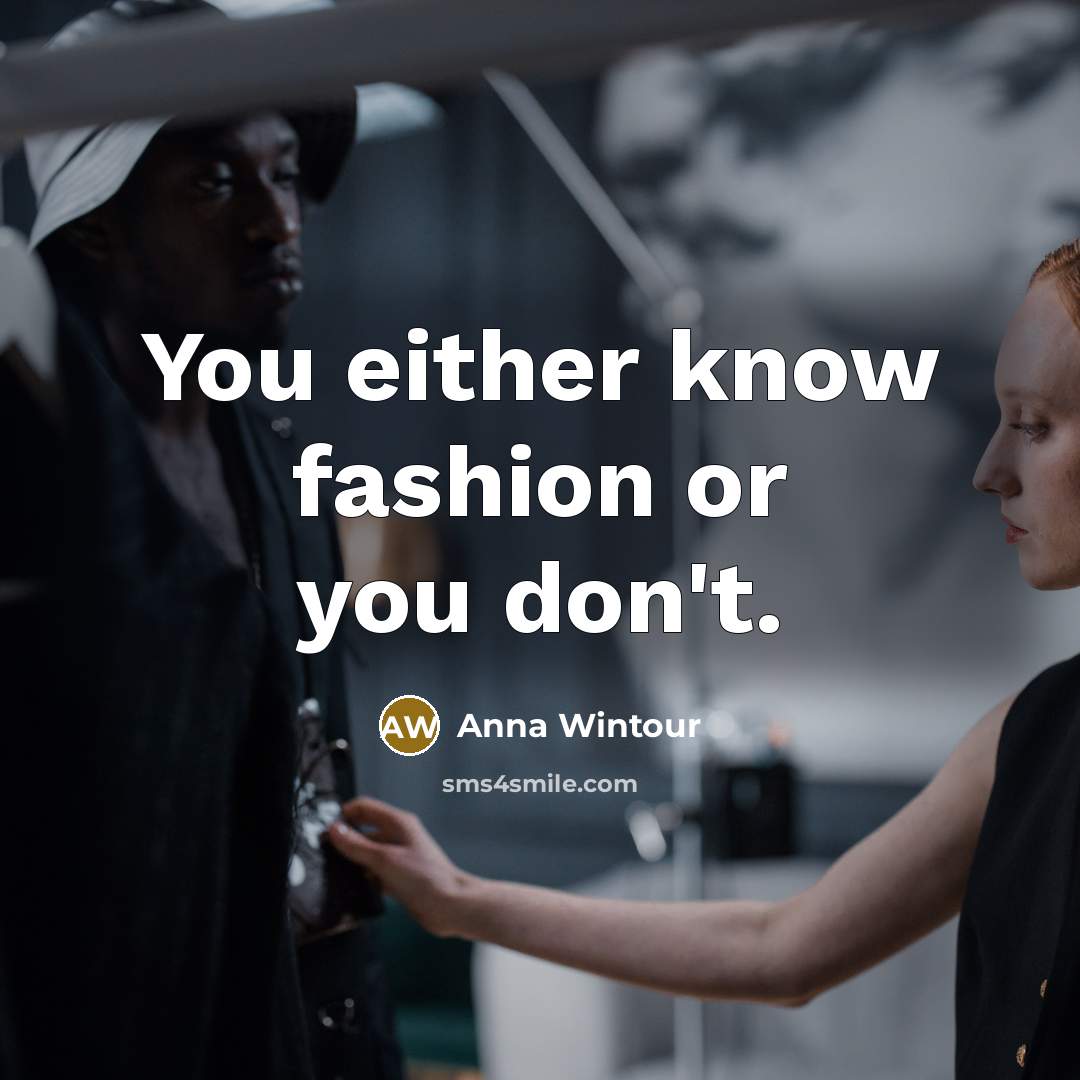 “You either know fashion or you don't.…” quote by Anna Wintour