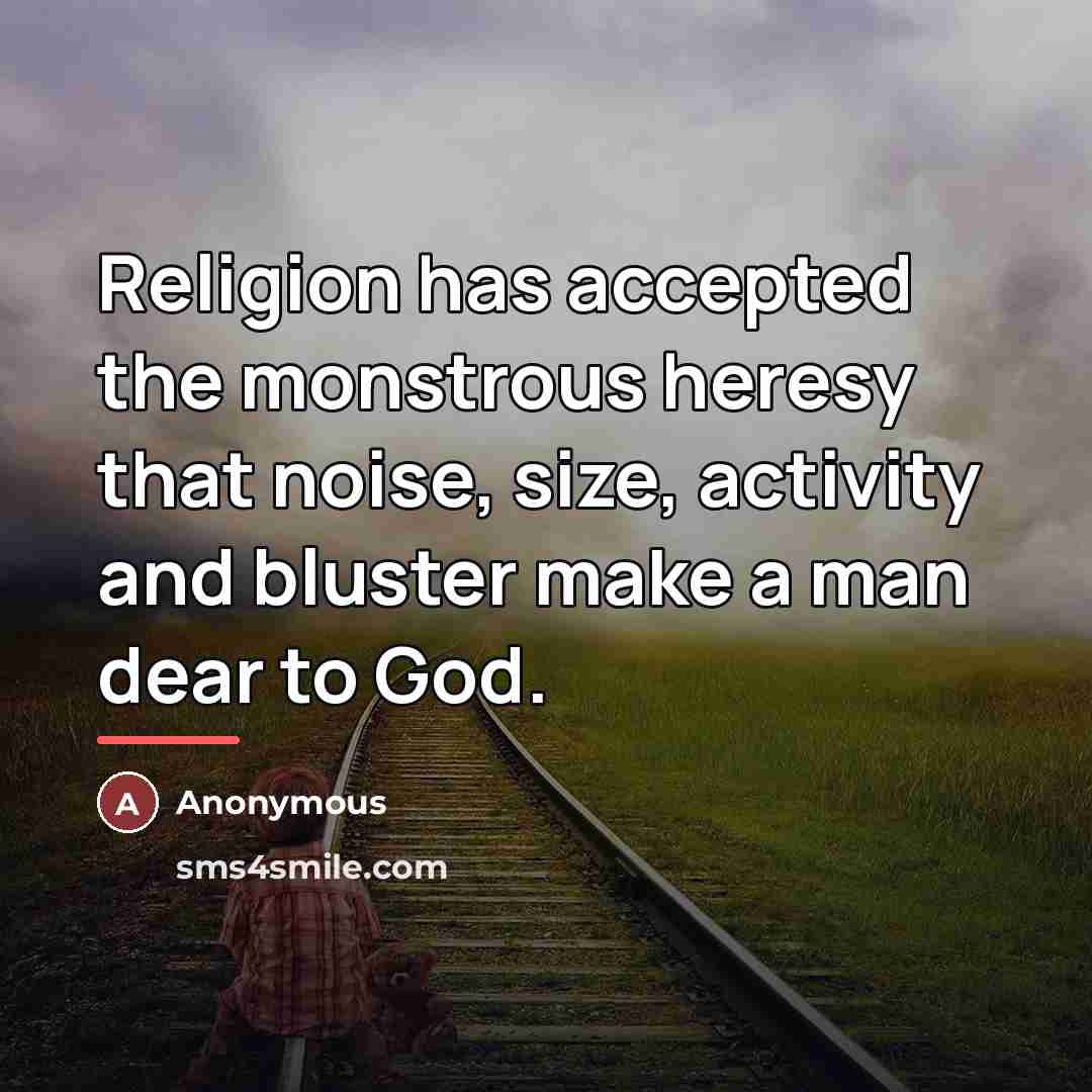 “Religion has accepted the monstrous heresy that noise, size, activity…” quote by Anonymous