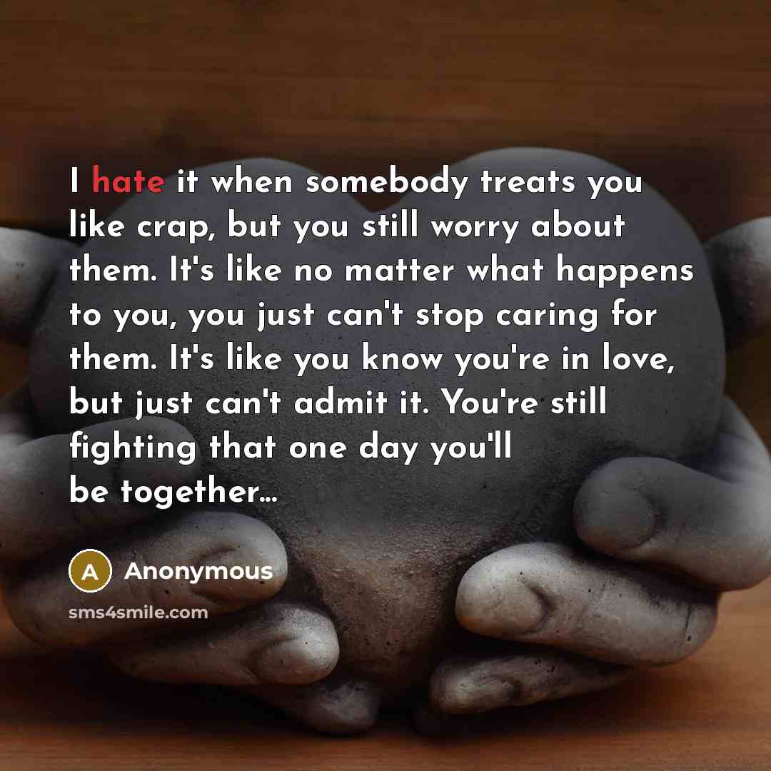 “I hate it when somebody treats you like crap, but…” quote by Anonymous