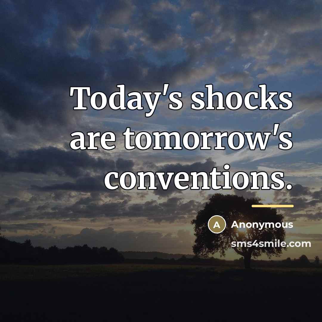 “Today's shocks are tomorrow's conventions.…” quote by Anonymous