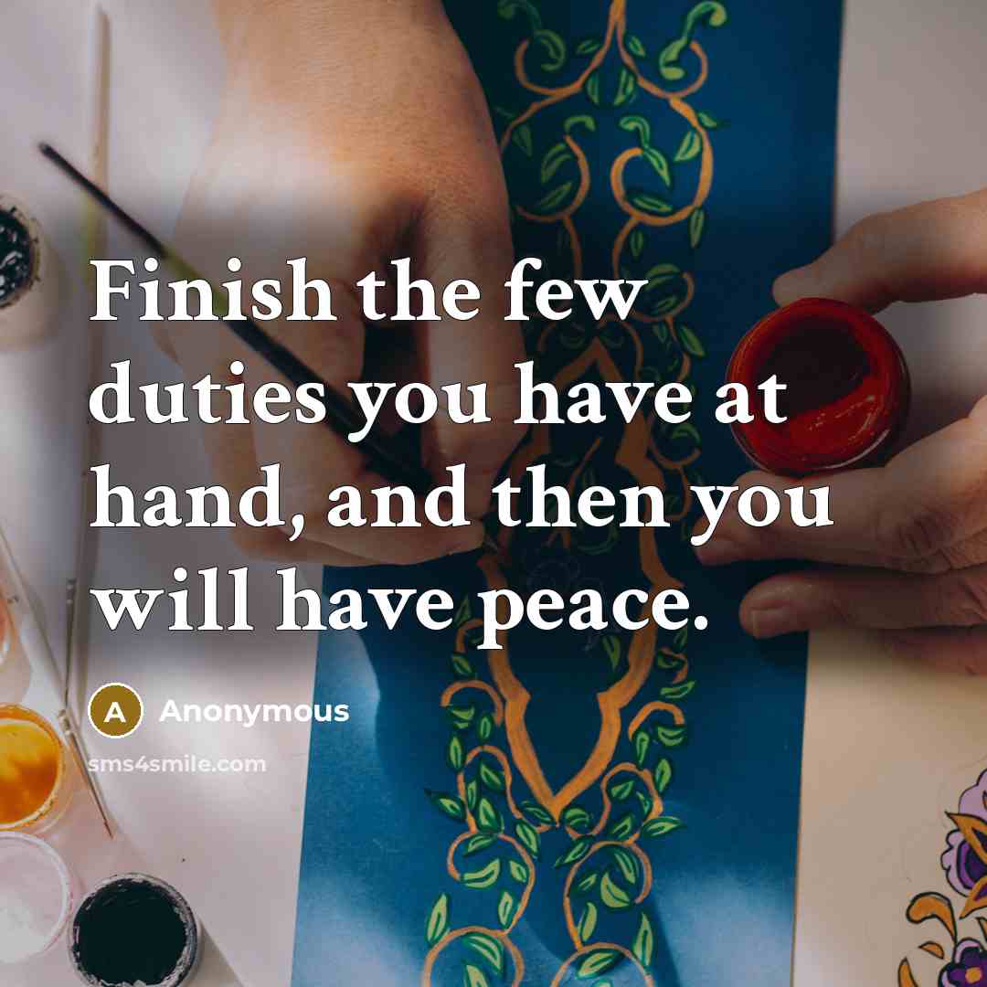 “Finish the few duties you have at hand, and then…” quote by Anonymous