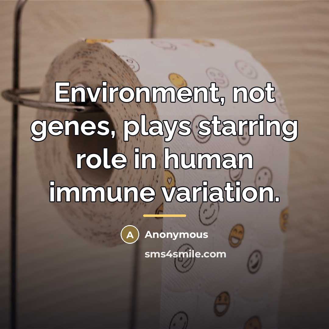 “Environment, not genes, plays starring role in human immune variation.…” quote by Anonymous