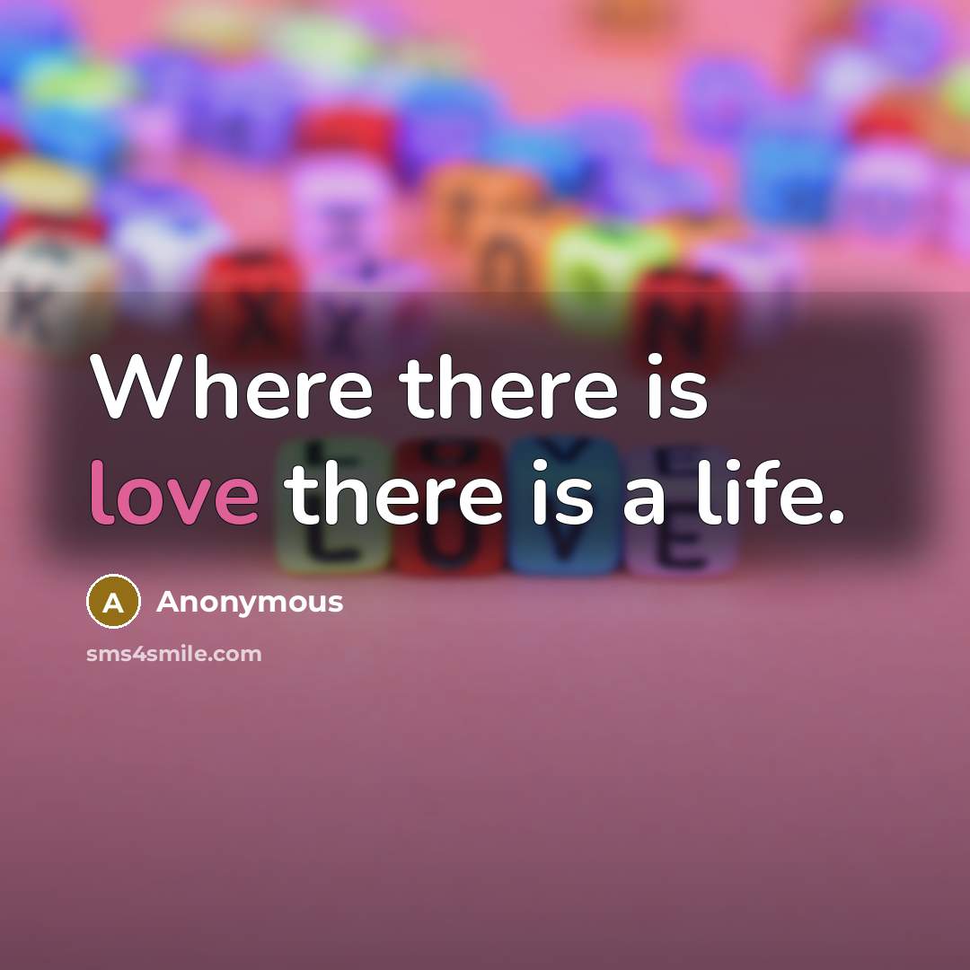 “Where there is love there is a life.…” quote by Anonymous