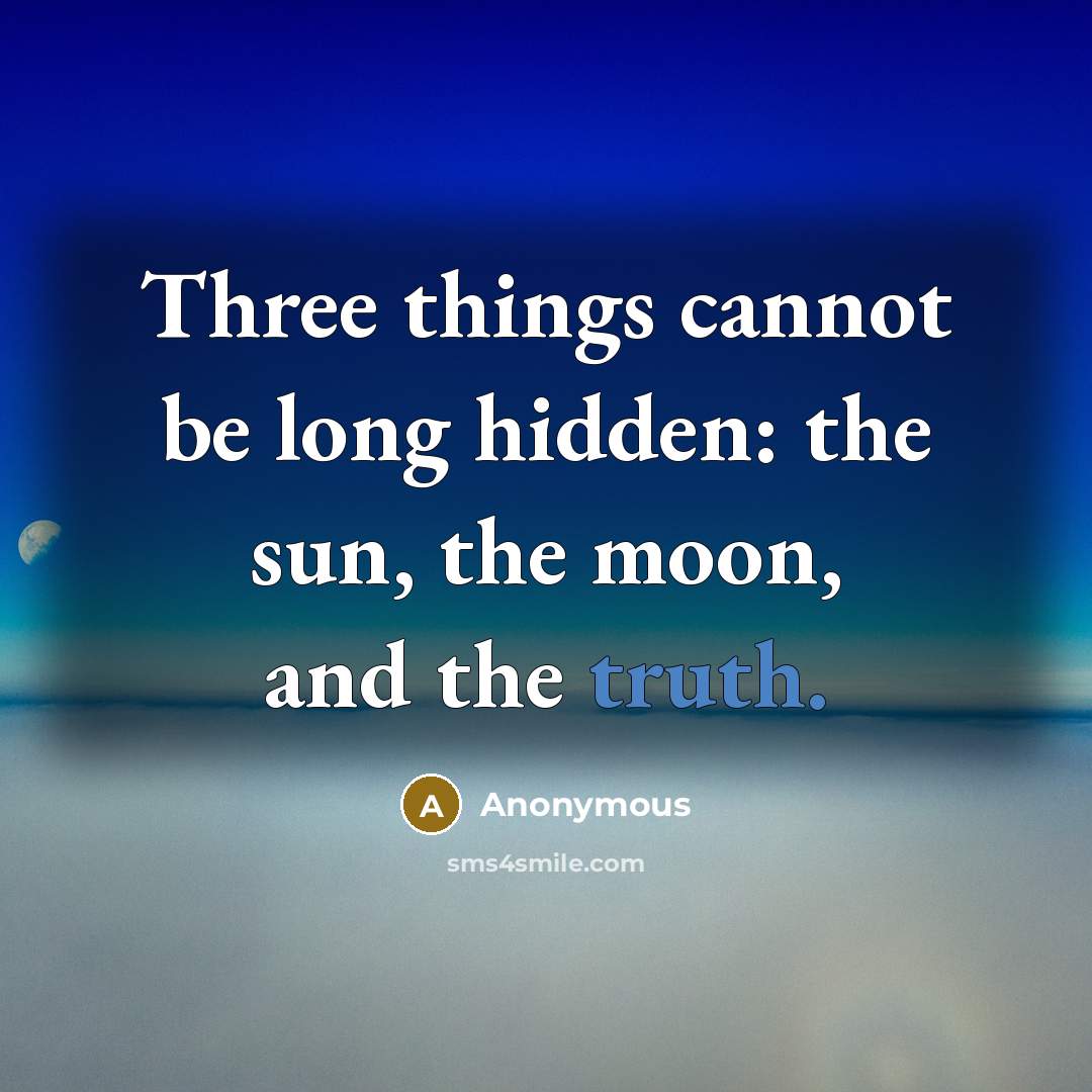 “Three things cannot be long hidden: the sun, the moon, and the truth.” quote by Anonymous
