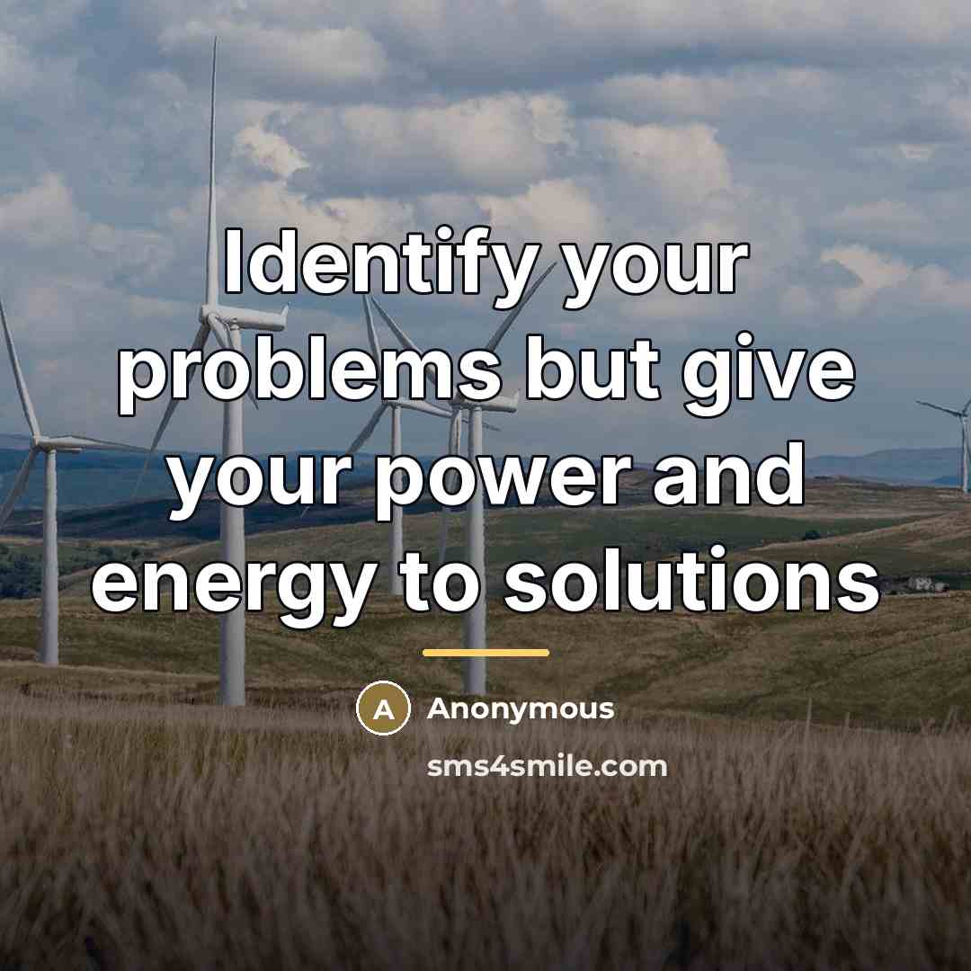 “Identify your problems but give your power and energy to…” quote by Anonymous