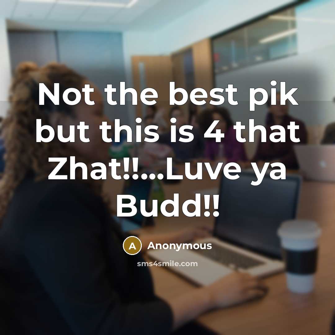 “Not the best pik but this is 4 that Zhat!!...Luve…” quote by Anonymous