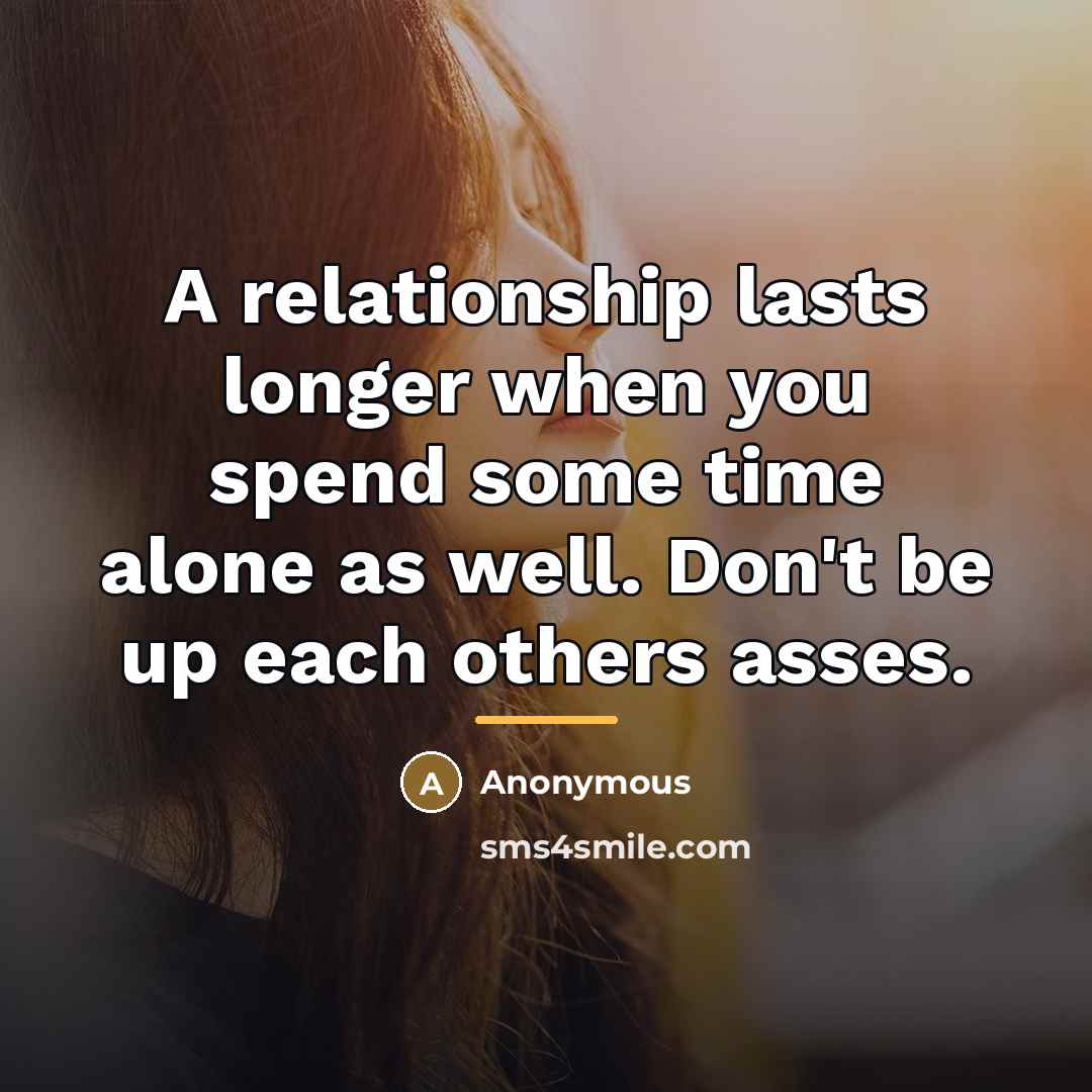 “A relationship lasts longer when you spend some time alone…” quote by Anonymous