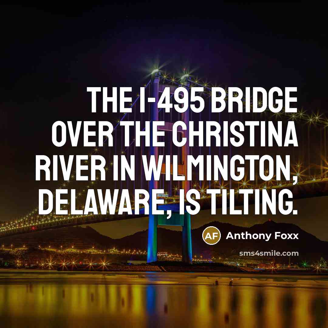 “The I-495 bridge over the Christina River in Wilmington, Delaware,…” quote by Anthony Foxx