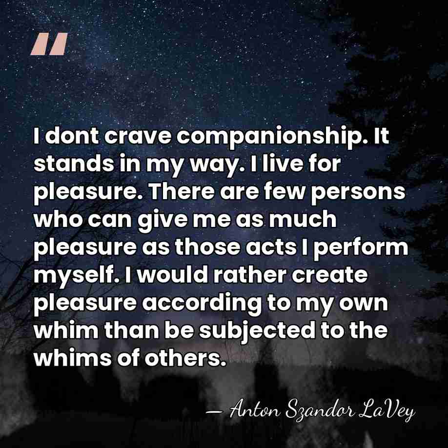 I dont crave companionship. It stands in my way. I live for&hellip; - Anton Szandor LaVey