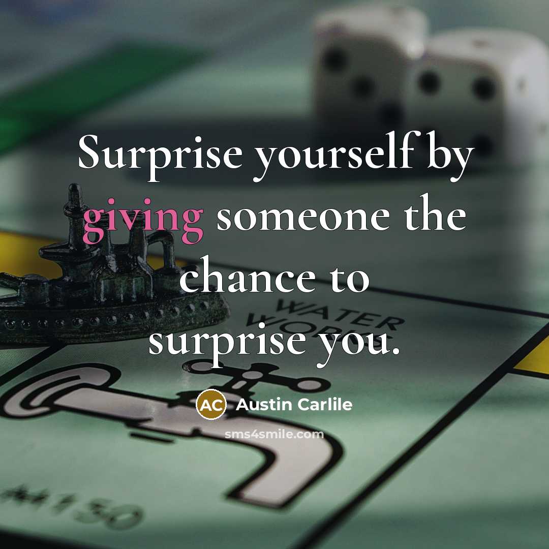 “Surprise yourself by giving someone the chance to surprise you.” quote by Austin Carlile